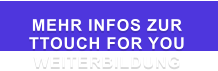 MEHR INFOS ZUR  TTOUCH FOR YOU WEITERBILDUNG