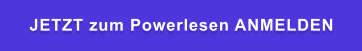 JETZT zum Powerlesen ANMELDEN